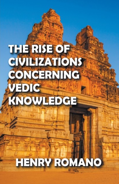 The Rise of Civilizations Concerning Vedic Knowledge by Henry Romano PAPERBACK