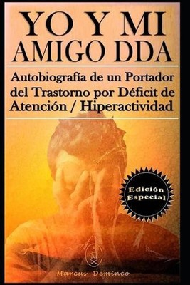 YO Y MI Amigo DDA - Autobiografa de un Portador del Trastorno por Dficit de Aten
