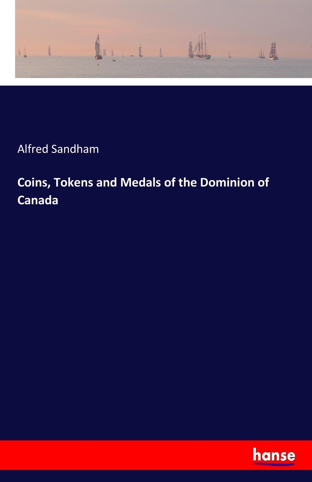 Thumbnail - Coins, Tokens And Medals Of The Dominion Of Canada Alfred Sandham
