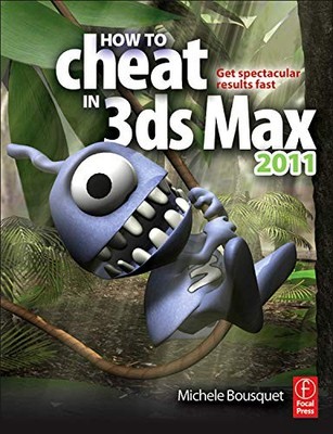 How to Cheat in 3ds Max 2011: Get Spectacular Results Fast By Mi