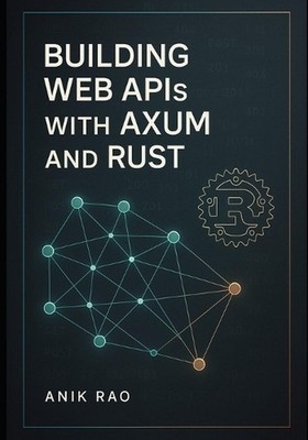Building Web APIs with Axum and Rust: Create high-performance REST APIs with asy