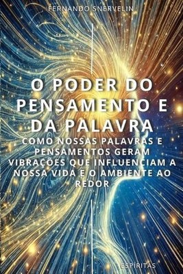 O Poder Do Pensamento E Da Palavra: Como Nossas Palavras E Pensamentos Geram Vib