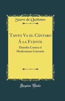 Tanto Va el Cántaro Á la Fuente: Diatriba Contra el Modernismo Literario