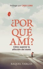 Por qu a m?: C?mo Superar la Aflicci?n Del Duelo by Raquel Vargas (Spanish) Hard