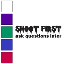 Shoot First Ask ? Later, Vinyl Decal Sticker, Multiple Colors & Sizes #4189