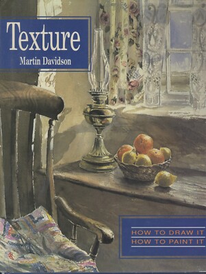 TEXTURE: HOW TO DRAW IT, HOW TO PAINT IT By Martin Davidson -  very good