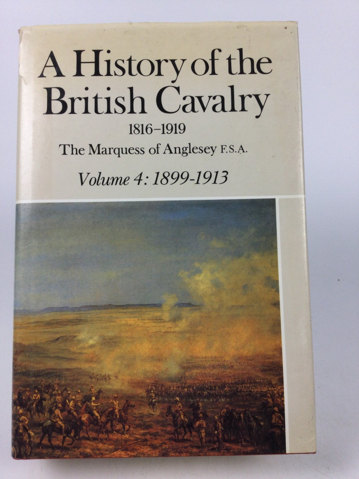 A History of the British Cavalry  1816-1919. The Marquess of Anglesey Vol 4 1899