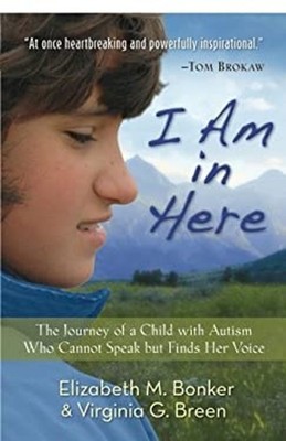 I Am in Here : The Journey of a Child with Autism Who Cannot Spea