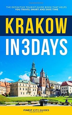 KRAKOW IN 3 DAYS: THE DEFINITIVE TOURIST GUIDE BOOK THAT By City Finest Guides
