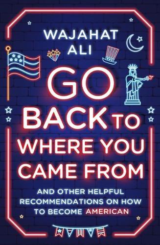 Thumbnail - Wajahat Ali Go Back To Where You Came From (gebundene Ausgabe) (us