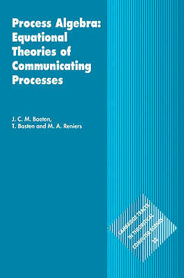 Process Algebra: Equational Theories of Communicating Processes Baeten Basten
