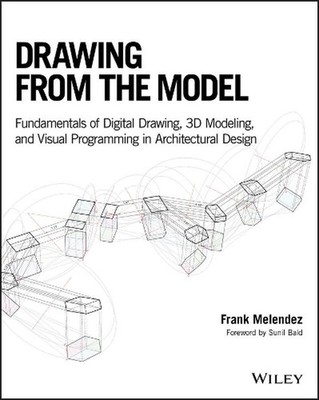 Drawing from the Model: Fundamentals of Digital Drawing, 3D Modeling, and Visual