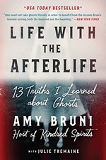 Life with the Afterlife: 13 Truths I Learned about Ghosts. Bruni, Trema PB**