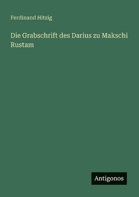 Die Grabschrift des Darius zu Makschi Rustam by Ferdinand Hitzig (German) Paperb