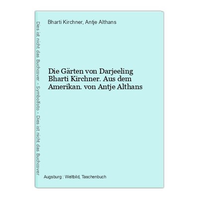 Die Gärten von Darjeeling Bharti Kirchner. Aus dem Amerikan. von Antje Althans K