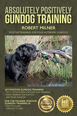 Absolutely Positively Gundog Training : Positive Training for Your Retriever ...