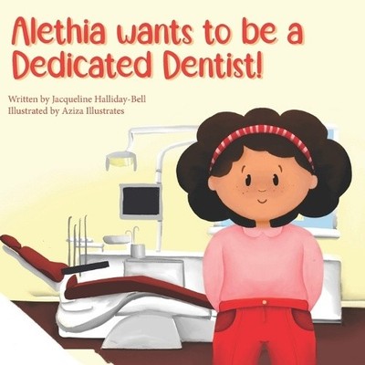 Alethia wants to be a Dedicated Dentist (My Future Career) by Aziza Illustrates
