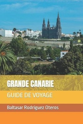 Grande Canarie: Guide de Voyage by Baltasar Rodr?guez Oteros (French) Paperback 