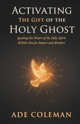 Activating the Gift of the Holy Ghost: Igniting the Pow - Paperback NEW Ade Cole