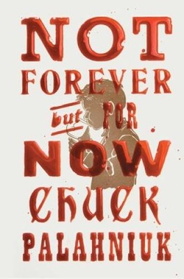 Not Forever, But For Now - Hardcover By Palahniuk, Chuck - VERY GOOD