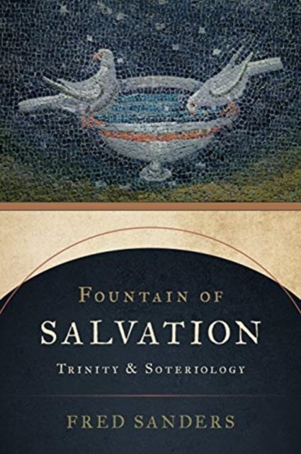 Fountain of Salvation Trinity and Soteriology by Fred Sanders (Paperback Book)