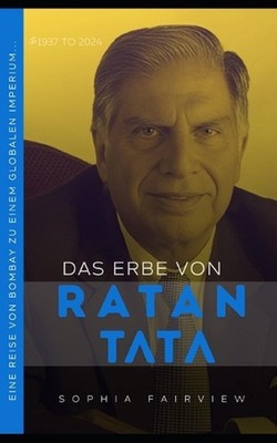Das Erbe von Ratan Tata: Reise von Bombay zu einem globalen Imperium... by Sophi