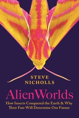 Alien Worlds: How Insects Conquered the Earth by Nicholls