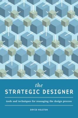 The Strategic Designer: Tools and Techniques for Managing the Design Process