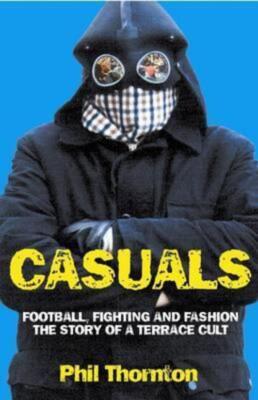Phil Thornton | Casuals: Football, Fighting & Fashion: The Story of a Terrace...