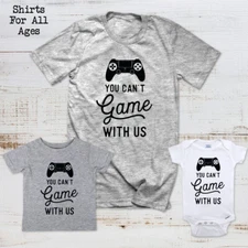 You Can't Game With Us - Video Game Shirt All Ages Men Baby Toddler Kids