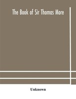 The Book Of Sir Thomas More Unknown Taschenbuch Kartoniert / Broschiert Englisch