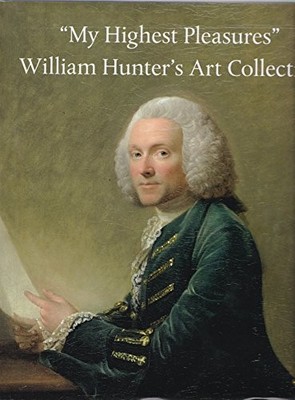 My Highest Pleasure: William Hunter's Art Collection,Peter Black