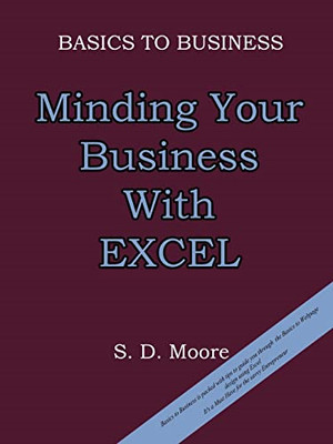 Basics to Business: Minding Your Business with Excel -  NEW S. D. Moore 2003