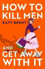 How to Kill Men and Get Away With It: A deliciously dark, hilariously twisted de