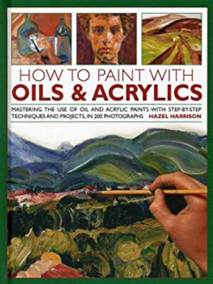 How to Paint with Oils and Acrylics : Mastering the Use of Oil an