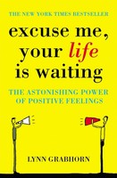 Excuse Me, Your Life Is Waiting | The Power Of Positive Feelings | Lynn Grabhorn