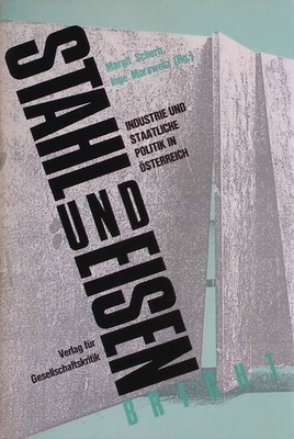 Stahl und Eisen bricht: Industrie und staatliche Politik in Österreich. Österrei