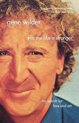 Kiss Me Like A Stranger: My Search for Love and Art Wilder, Gene paperback Used