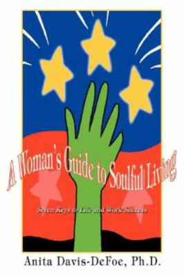 Woman's Guide to Soulful Living : Seven Keys to Life and Success by Anita DeFoe 