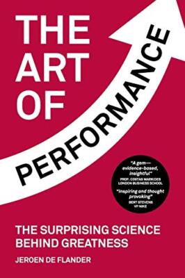 The Art of Performance: The Surprising Science Behind Greatness by Jeroen De ...