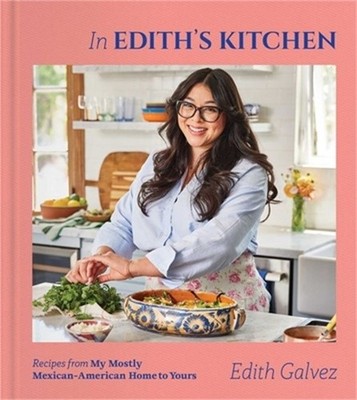 In Edith's Kitchen: Recipes from My Mostly Mexican-American Home to Yours (a Coo