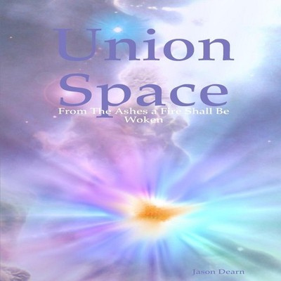 Union Space From The Ashes a Fire Shall Be Woken Jason Dearn Pape