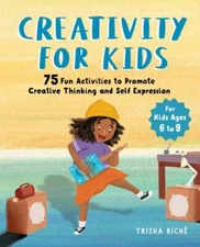 Creativity for Kids: 75 Fun Activities to Promote Creative Thinking and Self Exp