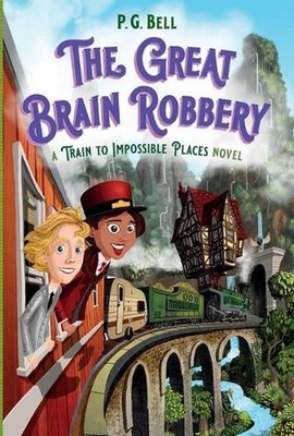 The Great Brain Robbery: A Train to Impossible Places Novel by P.G. Bell (Englis