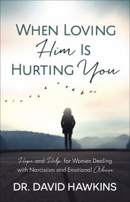 When Loving Him Is Hurting You : Hope and Help for Women Dealing