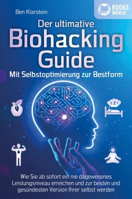 Der ultimative BIOHACKING GUIDE - Mit Selbstoptimierung zur Bestform: Wie Sie...