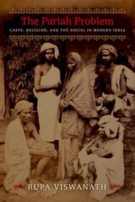 The Pariah Problem: Caste, Religion, And The Social In Modern India