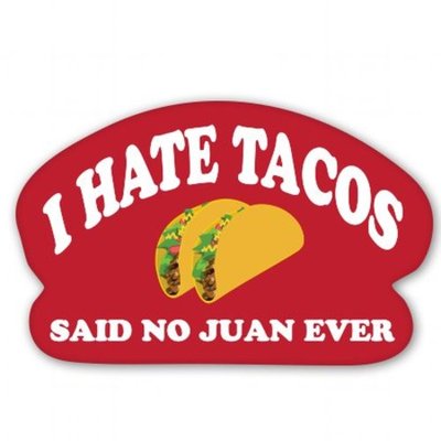 I Hate Tacos Said No Juan Ever Car Vinyl Sticker - SELECT SIZE