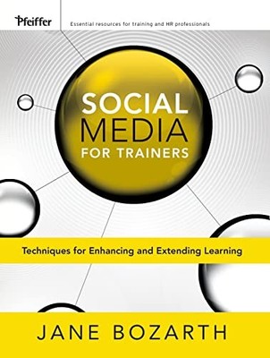 Social Media for Trainers : Techniques for Enhancing and Extending Learning ...