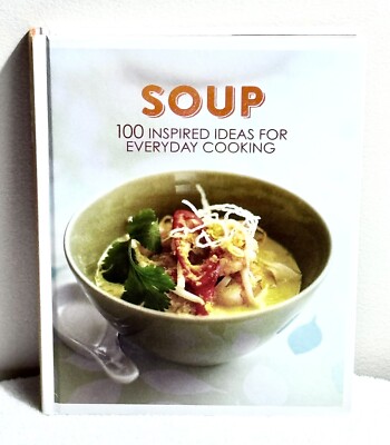 SOUP 100 INSPIRED IDEAS FOR EVERYDAY COOKING